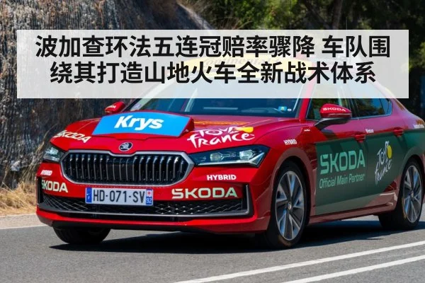 波加查环法五连冠赔率骤降 车队围绕其打造山地火车全新战术体系